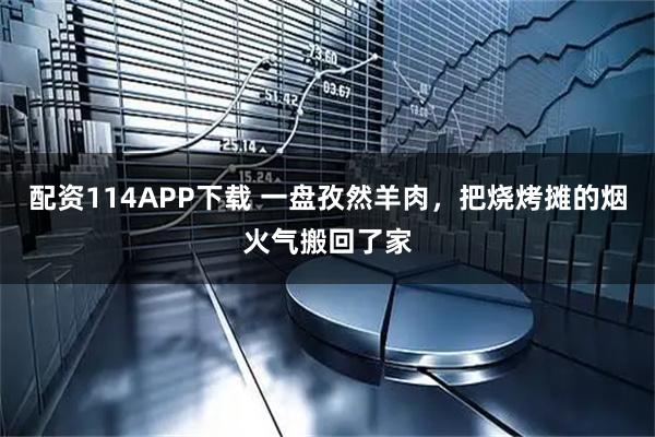 配资114APP下载 一盘孜然羊肉，把烧烤摊的烟火气搬回了家